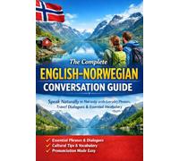 The Complete English-Norwegian Conversation Guide: Speak Naturally in Norway with Everyday Phrases, Travel Dialogues & Essential Vocabulary