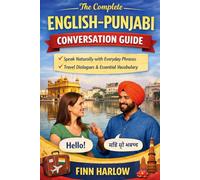 The Complete English-Punjabi Conversation Guide: Speak Naturally with Everyday Phrases, Travel Dialogues & Essential Vocabulary