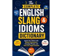 The Complete English Slang & Idioms Dictionary: Speak Like a Native with Modern Expressions, Everyday Phrases, and Real-Life Usage Examples