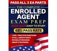 The Complete Enrolled Agent Exam Prep: 1200+ Practice Questions, 9 Full-Length Tests, IRS Walkthroughs, and Smart Strategies to Pass All 3 EA Parts and Build a Profitable Tax Career with Confidence