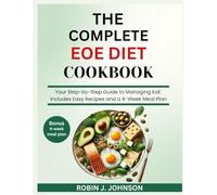 THE COMPLETE EOE DIET COOKBOOK: Your Step-by-Step Guide to Managing EoE: Includes Easy Recipes and a 4-Week Meal Plan