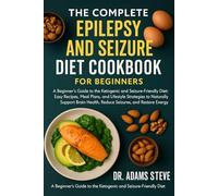 THE COMPLETE EPILEPSY AND SEIZURE DIET COOKBOOK FOR BEGINNERS: A Beginner’s Guide to the Ketogenic and Seizure-Friendly Diet: Easy Recipes, Meal ... Health, Reduce Seizures, and Restore Energy