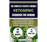 THE COMPLETE EPILEPSY-FRIENDLY KETOGENIC COOKBOOK FOR SENIORS: Easy, Senior-Friendly Ketogenic Recipes and Meal Plans Designed to Support Brain Health, Balanced Nutrition, and Everyday Wellness