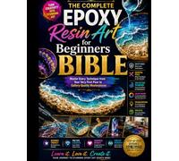 THE Complete Epoxy Resin Art for Beginners BIBLE: Master Every Technique from Your Very First Pour to Gallery-Quality Masterpieces Safety • Tools • Techniques • Color Theory • Troubleshooting .