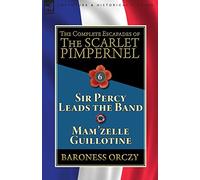The Complete Escapades of the Scarlet Pimpernel: Volume 6-Sir Percy Leads the Band & Mam'zelle Guillotine