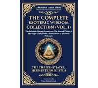 The Complete Esoteric Wisdom Collection (Vol. 1): The Kybalion, Corpus Hermeticum, The Emerald Tablet & The Virgin of the World - Foundations of Hermetic Philosophy: 403 (Library of Alexandria)