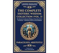 The Complete Esoteric Wisdom Collection (Vol. 3): The Hermetic & Alchemical Writings of Paracelsus (Vol. I) + On Dreams - Renaissance Science & Occult Medicine: 405 (Library of Alexandria)