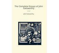 The Complete Essays of John Galsworthy (Classic Books)