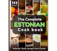 The Complete Estonian Cookbook: Authentic Baltic Recipes from Estonia