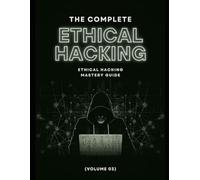 The Complete Ethical Hacking Mastery Guide (Volume 03)