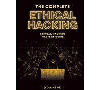 The Complete Ethical Hacking Mastery Guide (Volume 09)