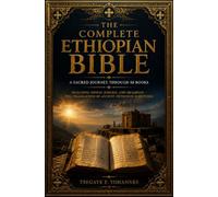 The Complete Ethiopian Bible: A Sacred Journey Through 88 Books: Including Enoch, Jubilees, and Meqabyan - Full Translation of Ancient Orthodox Scriptures