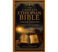 The Complete Ethiopian Bible: A Sacred Journey Through 88 Books: Including Enoch, Jubilees, and Meqabyan - Full Translation of Ancient Orthodox Scriptures