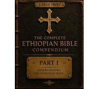 The Complete Ethiopian Bible Compendium: Part I: Understanding the Ethiopian Bible: The History, Canon, Origins, and Enduring Legacy of One of Christianity's Oldest Biblical Traditions