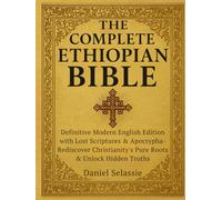 The Complete Ethiopian Bible: Definitive Modern English Edition with Lost Scriptures & Apocrypha-Rediscover Christianity’s Pure Roots & Unlock Hidden Truths