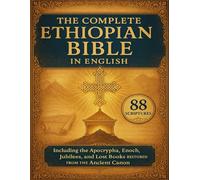 THE COMPLETE ETHIOPIAN BIBLE IN ENGLISH 88 SCRIPTURES: Including the Apocrypha, Enoch, Jubilees, and Lost Books Restored from the Ancient Canon