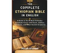 THE COMPLETE ETHIOPIAN BIBLE IN ENGLISH: A Guide to the 81-Book Orthodox Tewahedo Canon with Enoch, Jubilees, Meqabyan, and Other Ancient Scriptures