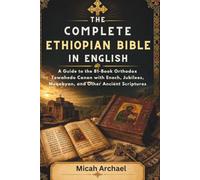 THE COMPLETE ETHIOPIAN BIBLE IN ENGLISH: A Guide to the 81-Book Orthodox Tewahedo Canon with Enoch, Jubilees, Meqabyan, and Other Ancient Scriptures