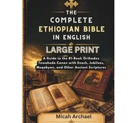 THE COMPLETE ETHIOPIAN BIBLE IN ENGLISH LARGE PRINT: A Guide to the 81-Book Orthodox Tewahedo Canon with Enoch, Jubilees, Meqabyan, and Other Ancient Scriptures