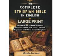 THE COMPLETE ETHIOPIAN BIBLE IN ENGLISH LARGE PRINT: A Guide to the 81-Book Orthodox Tewahedo Canon with Enoch, Jubilees, Meqabyan, and Other Ancient Scriptures