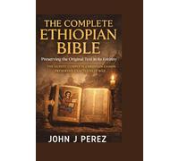 The Complete Ethiopian Bible: Preserving the Original Text in Its Entirety: The Oldest Complete Christian Canon Preserved Exactly as It Was