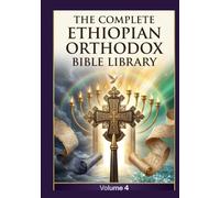 The Complete Ethiopian Orthodox Bible Library Volume 4: Amos to Revelation - The Minor Prophets, The Full New Testament, and The First Epistle of ... Ethiopian Scriptures in Modern English)