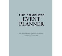 The Complete Event Planner: Your All-in-One Workbook for Planning Any Celebration - From Guest List to Grand Finale