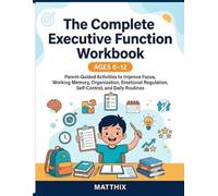 The Complete Executive Function Workbook for Kids Ages 6-12: Parent-Guided Activities to Improve Focus, Working Memory, Organization, Emotional Regulation, Self-Control, and Daily Routines
