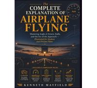 The Complete Explanation of Airplane Flying: Mastering Angle of Attack, Stalls, and the Art of the Approach - Illustrated for Student and Private Pilots