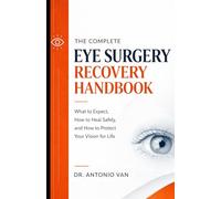 The Complete Eye Surgery Recovery Handbook: What to Expect, How to Heal Safely, and How to Protect Your Vision for Life