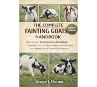 THE COMPLETE FAINTING GOATS HANDBOOK: The Complete Fainting Goats Handbook: Essential Care, Feeding, Training, and Health Tips for Beginners and Experienced Owners