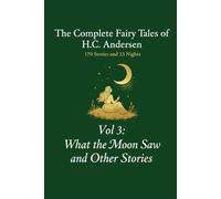 The Complete Fairy Tales of H.C. Andersen: Volume 3 What the Moon Saw and Other Stories (The 203 Tales of Andersen)