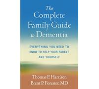 The Complete Family Guide to Dementia: Everything You Need to Know to Help Your Parent and Yourself