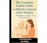 The Complete Family Guide to Elderly Cataract Laser Surgery: Preparation, Support, and Recovery Care