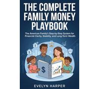 The Complete Family Money Playbook: The American Family's Step-by-Step System for Financial Clarity, Stability, and Long-Term Wealth