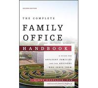 The Complete Family Office Handbook: A Guide for Affluent Families and the Advisors Who Serve Them