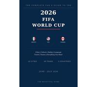 The Complete Fan's Guide to the 2026 FIFA World Cup: Cities, Culture, Safety, Language, Travel, Teams, and Everything You Need to Know