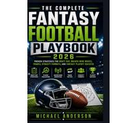 The Complete Fantasy Football Playbook 2026: Proven Strategies for Draft Day, Waiver Wire Moves, Trades, Dynasty Formats, and Fantasy Playoff Success
