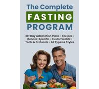 The Complete Fasting Program: Your Customizable, Gender-Based Guide with Tools, Protocols, Recipes, and 30-Day Adaptation Plans for Lasting Health and Weight Loss