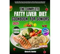THE COMPLETE FATTY LIVER DIET COOKBOOK for SENIORS: A 60-Day Meal Plan for Liver Health, Detox Healing and Recovery Cookbook for Disease Treatment with Low-Cholesterol Recipes