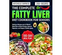 The Complete Fatty Liver Diet Cookbook for seniors: Delicious Recipes and a 6-Month Meal Plan to Boost Energy, Improve Digestion, and Support Healthy Aging