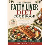 The Complete Fatty Liver Diet Cookbook for Seniors: Easy Mediterranean Recipes for NAFLD & MASLD with Simple Everyday Meals to Support Liver Health