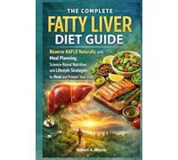 The Complete Fatty Liver Diet Guide: Reverse NAFLD Naturally with Meal Planning, Science-Based Nutrition, and Lifestyle Strategies to Heal and Protect Your Liver.