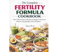 The Complete Fertility Formula Cookbook: Anti-Inflammatory Recipes to Support Hormone Balance, Egg Quality and Conception