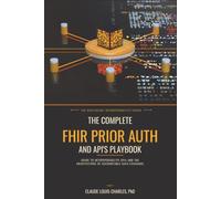 The Complete FHIR Prior Auth and API's Playbook: Guide to Interoperability API's and the Architecture of Accountable Data Exchange (The FHIR Powered AI Transformation Series)