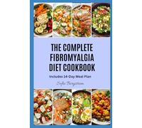 THE COMPLETE FIBROMYALGIA DIET COOKBOOK: Simple, anti-inflammatory recipes to relieve chronic pain, reduce fatigue, and support everyday comfort