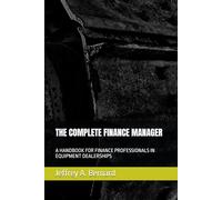 THE COMPLETE FINANCE MANAGER: A HANDBOOK FOR FINANCE PROFESSIONALS IN EQUIPMENT DEALERSHIPS