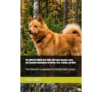 THE COMPLETE FINNISH SPITZ GUIDE: 500 Expert Answers, Facts, and Expanded Explanations on History, Care, Training, and More: The Ultimate Companion ... Spitz Lovers (The Complete Dog Guide Series)