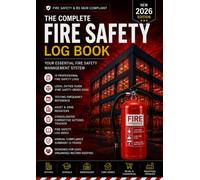 The Complete Fire Safety Log Book: Your Essential Fire Safety Management System - BS 5839 & Fire Safety Order 2005 Compliant, with Asset Registers, ... Actions Tracker & Testing Frequency Reference