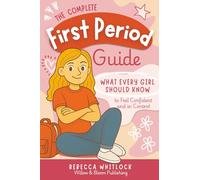 The Complete First Period Guide: Everything Girls Need to Know to Feel Confident, Calm, and Ready for Their First Period (Know your body & mind)